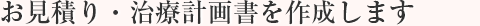 お見積り・治療計画書を作成します