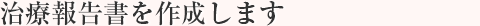 治療報告書を作成します
